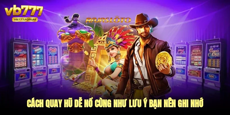 Cách quay hũ dễ nổ cùng như lưu ý bạn nên ghi nhớ