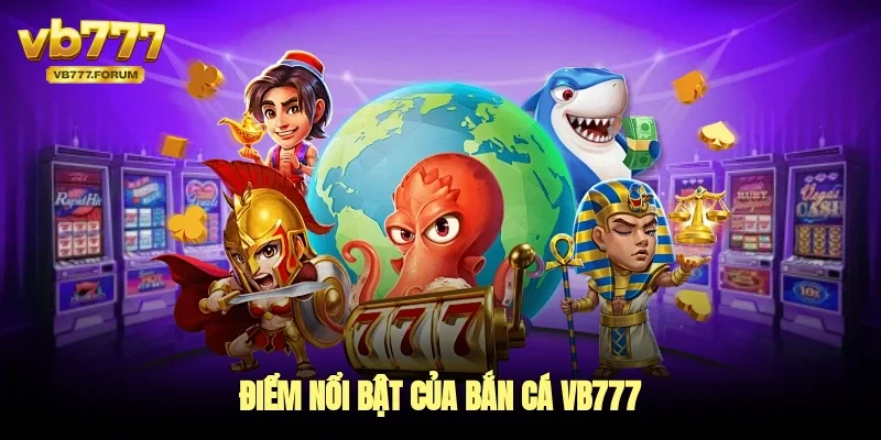 Điểm nổi bật của bắn cá vb777