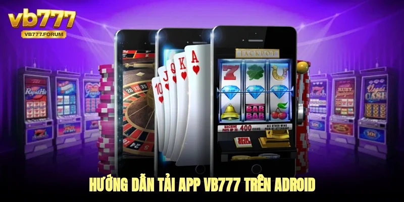 Hướng dẫn tải app vb777 trên adroid