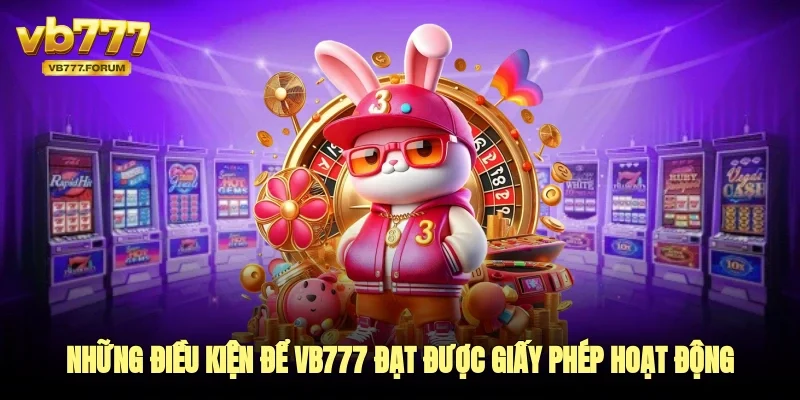 Những điều kiện để vb777 đạt được giấy phép hoạt động