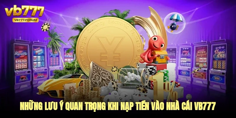 Những lưu ý quan trọng khi nạp tiền vào nhà cái vb777