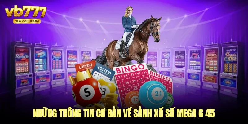 Những thông tin cơ bản về sảnh xổ số mega 6/45