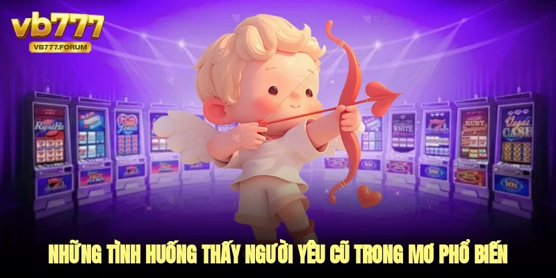 Những tình huống thấy người yêu cũ trong mơ phổ biến