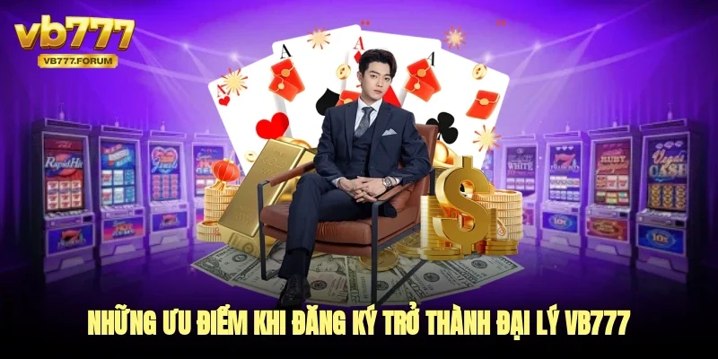 Những ưu điểm khi người chơi trơi đăng ký trở thành đại lý vb777