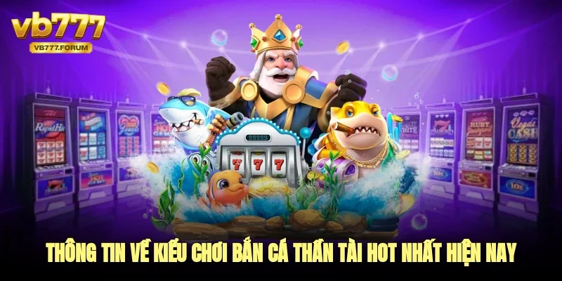 Thông tin về kiểu chơi bắn cá thần tài hot nhất hiện nay