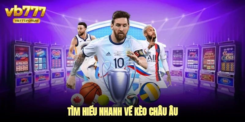 Tìm hiểu nhanh về kèo Châu Âu