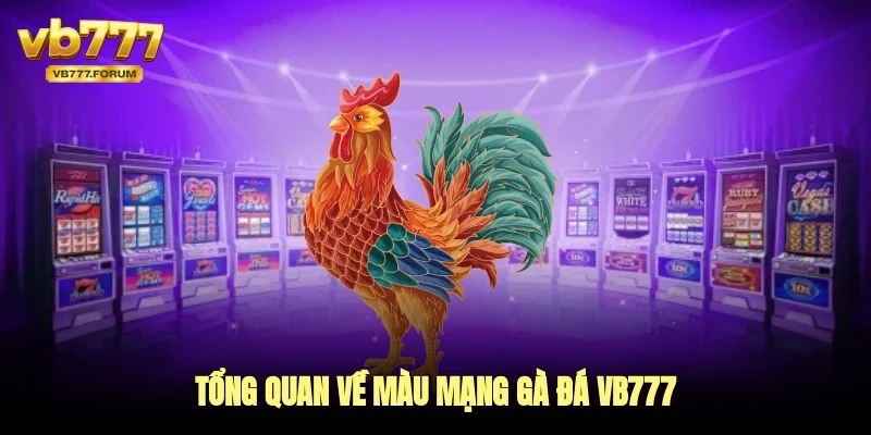 Tổng quan về màu mạng gà đá vb777