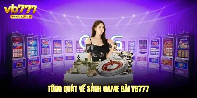 Tổng quát về sảnh game bài vb777