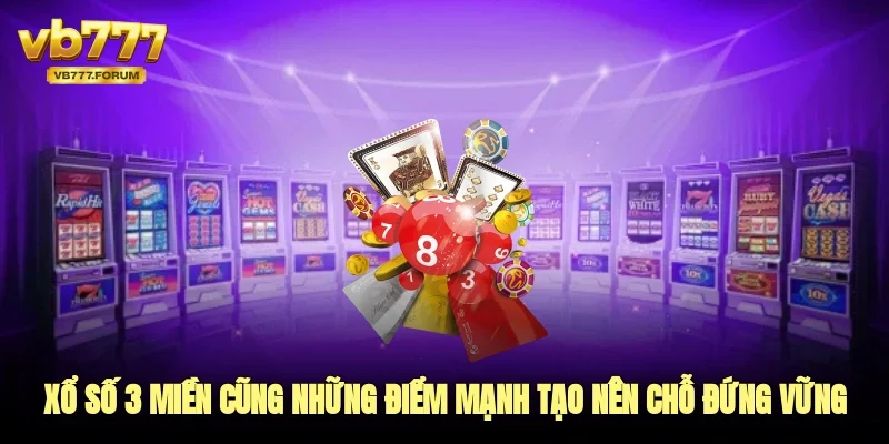 Xổ số 3 miền cũng những điểm mạnh tạo nên chỗ đứng vững chắc